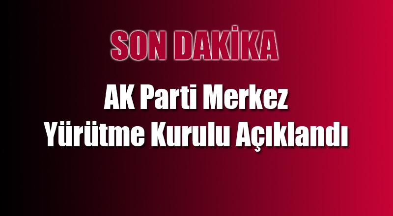 AK Parti Merkez Yürütme Kurulu Açıklandı!