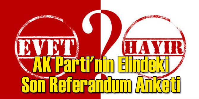 AK Parti&#039;nin Elindeki Son Referandum Anketi