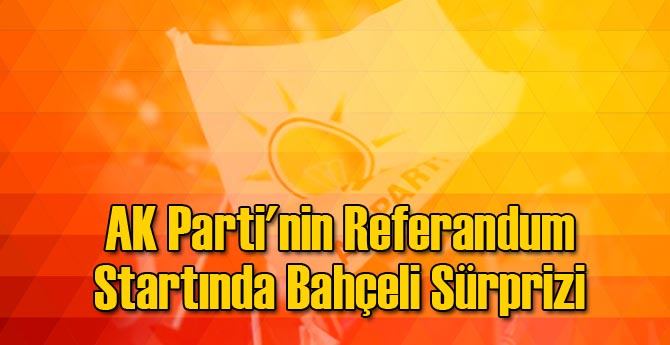 AK Parti'nin Referandum Startında Bahçeli Sürprizi