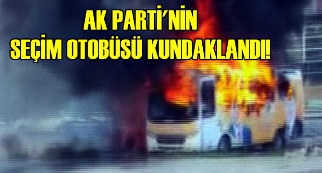 AK Parti’nin seçim otobüsü kundaklandı