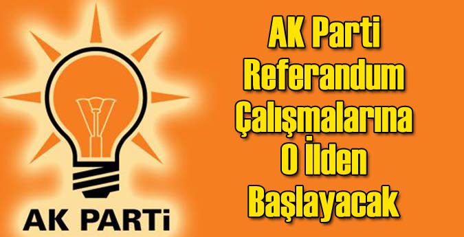 AK Parti Referandum Çalışmalarına O İlden Başlayacak