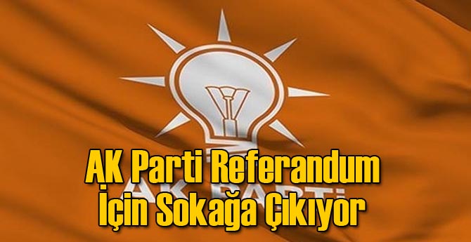 AK Parti Referandum İçin Sokağa Çıkıyor
