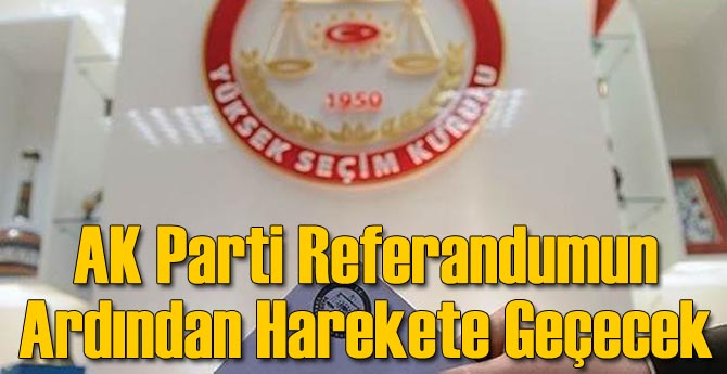 AK Parti Referandumun Ardından Harekete Geçecek