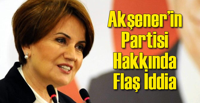 Akşener Yeni Partisi Hakkında Flaş İddia!