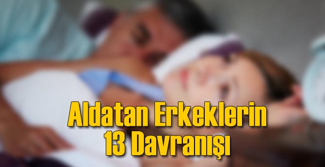 Aldatan Erkeklerin Sergilediği 13 Davranış