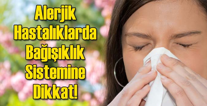 Alerjik Hastalıklarda Bağışıklık Sistemine Dikkat!