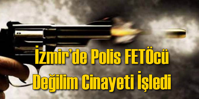 Aliağa'da Polisten FETÖcü Değilim Cinayeti