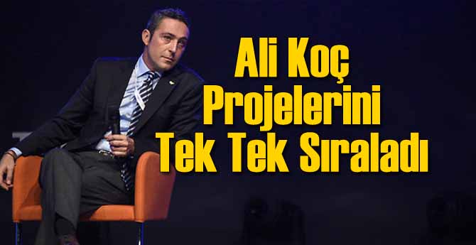 Ali Koç Projelerini Tek Tek Açıkladı