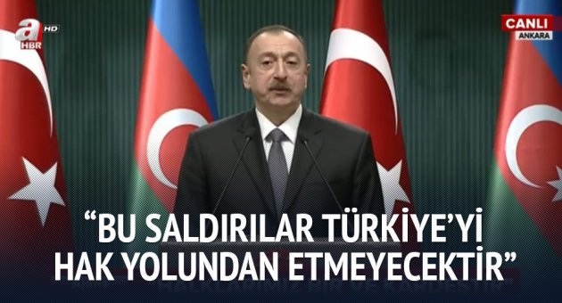 Aliyev: Bu saldırılar Türkiye'yi hak yolundan etmeyecektir