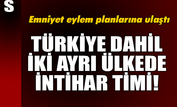 Almanya ve Türkiye’ye iki ayrı intihar timi