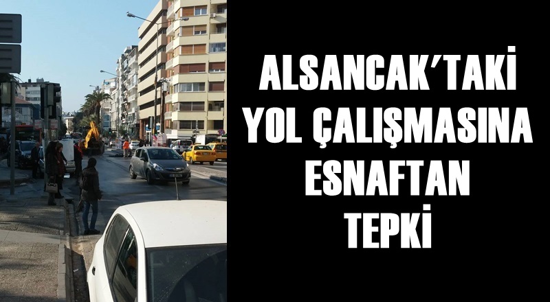 Alsancak'taki yol çalışmasına esnaftan tepki