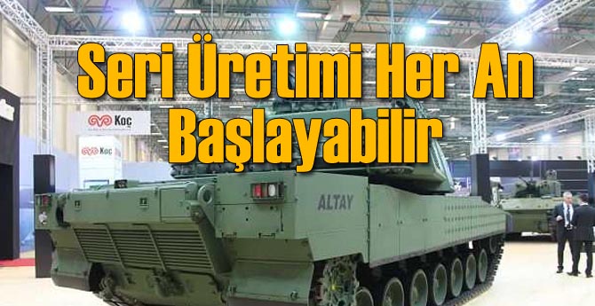 Altay'ın Seri Üretimi Her An Başlayabilir