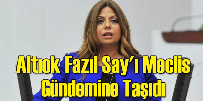 Altıok Fazıl Say'ı Meclis Gündemine Taşıdı