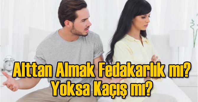 Alttan Almak Fedakarlık mı? Kaçış mı?