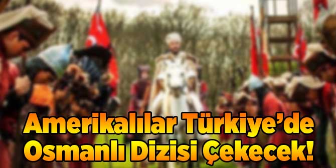 Amerikalılar Türkiye'de Osmanlı Dizisi Çekecek