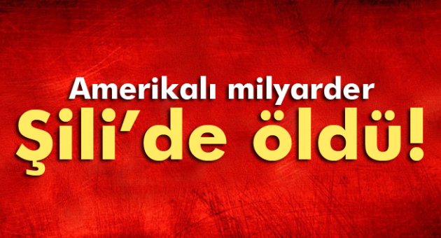 Amerikalı Milyarder Şili'de öldü!