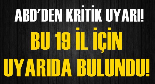 Amerikan Büyükelçiliği: Türkiye'deki bu 19 şehre gitmeyin