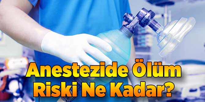 Anestezide Ölüm Riski Ne Kadar?