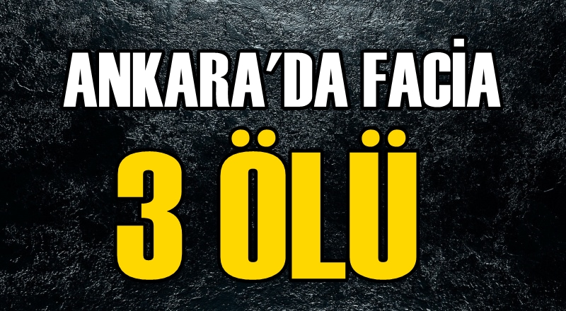 Ankara'da facia! 3 ölü