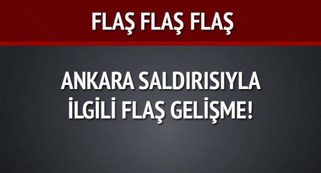 Ankara saldırısıyla ilgili flaş gelişme!