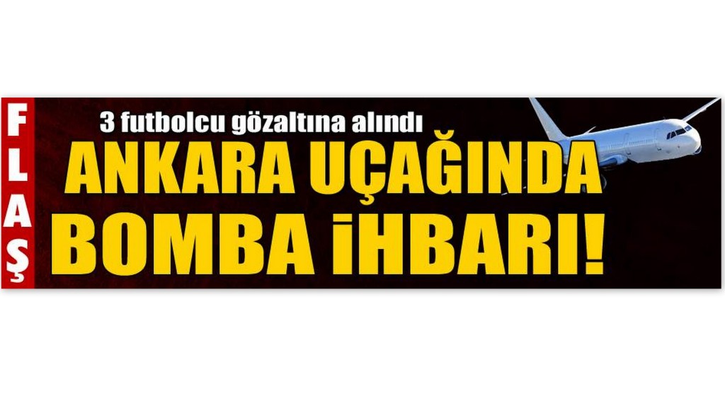 Ankara uçağında bomba alarmı! 3 futbolcu gözaltına alındı