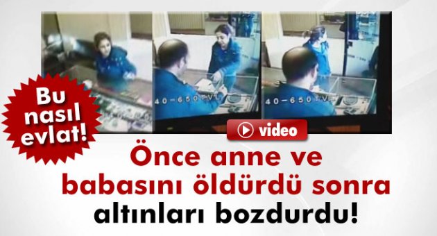 Anne babasını öldürüp çaldığı altınları böyle bozdurdu