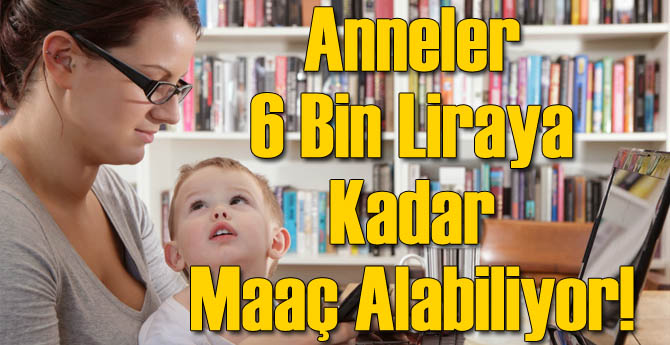 Anneler 6 Bin Liraya Kadar Maaş Alabilir!