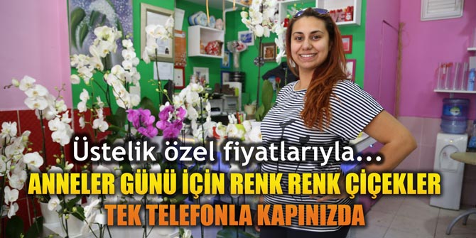 Anneler Günü'nde renk renk çiçekler tek telefonla kapınızda