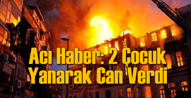 Annelerinin Kapıyı Üzerlerine Kitledi Yangında Öldüler