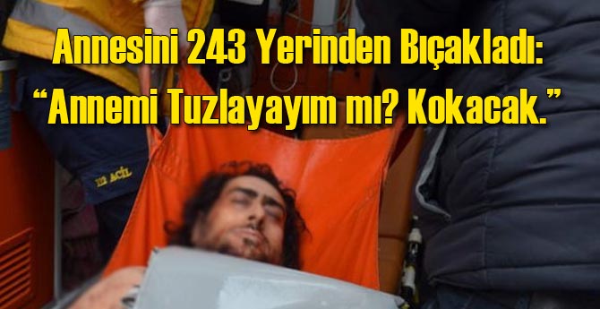 Annesini 243 Yerinden Bıçakladı: Ceza Almadı