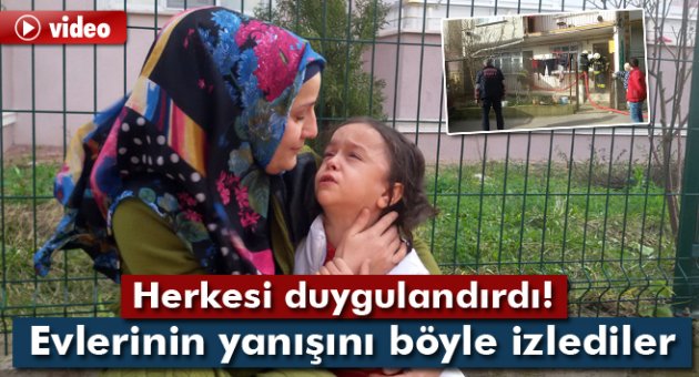 Anne ve minik kızı yangını gözyaşları içinde izledi