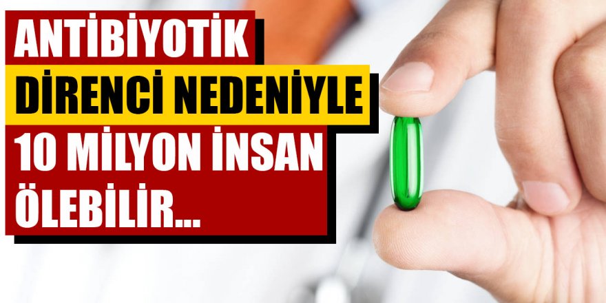 Antibiyotik'ten 10 milyon insan ölebilir