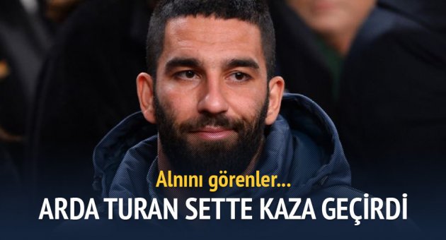 Arda Turan sette kaza geçirdi