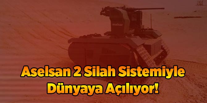 Aselsan 2 Silah Sistemiyle Dünyaya Açılıyor!