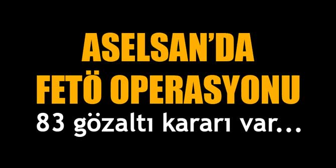 ASELSAN'da FETÖ operasyonu: 84 gözaltı kararı var