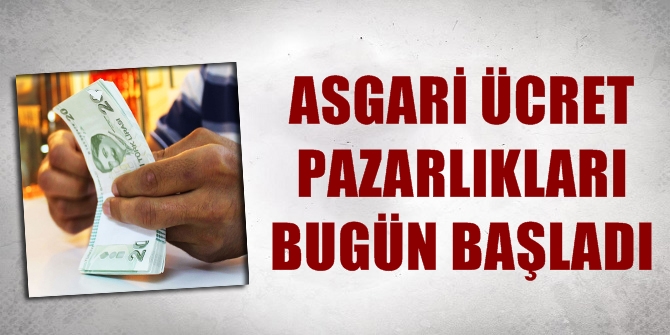 ASGARİ ÜCRET PAZARLIKLARI BUGÜN BAŞLADI
