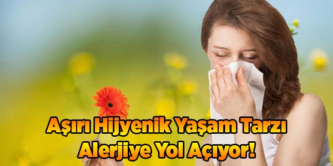 Aşırı Hijyenik Yaşam Tarzı Alerjiye Yol Açıyor!