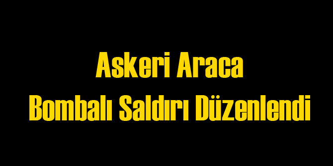 Askeri Araca Bombalı Saldırı