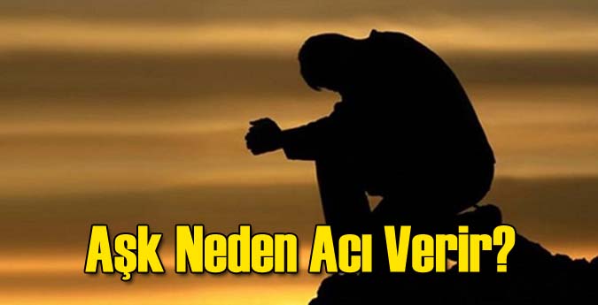 Aşk Neden Acı Verir?