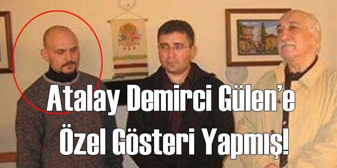 Atalay Demirci Gülen'e Özel Gösteri Yapmış!