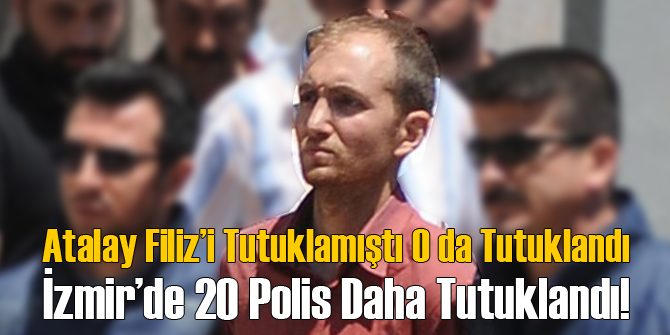 Atalay Filiz'i Yakalayan Polis FETÖ'den Tutuklandı