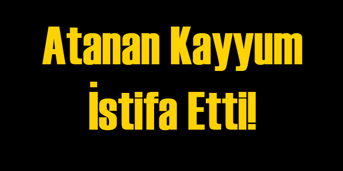 Atanan Kayyum Görevinden İstifa Etti