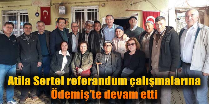 Atila Sertel referandum çalışmalarına Ödemiş’te devam etti
