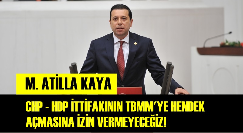 Atilla Kaya: &#039;&#039;CHP-HDP ittifakının TBMM’ye hendek açmasına izin vermeyiz&#039;&#039;