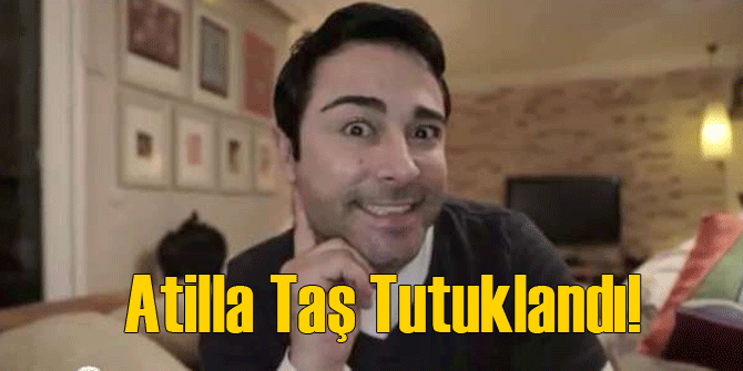 Atilla Taş Tutuklandı!
