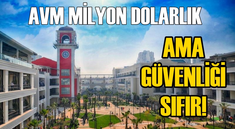AVM MİLYON DOLARLIK AMA GÜVENLİĞİ SIFIR!
