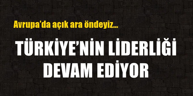 Avrupa’da açık ara öndeyiz…