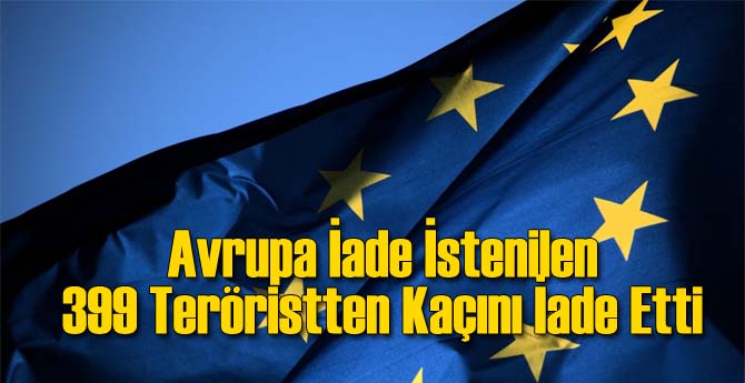 Avrupa İadesi İstenen 399 Teröristten Bakın Kaçını Geri Verdi