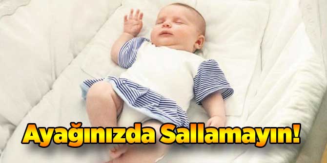 Ayağınızda Sallamayın! Çünkü...