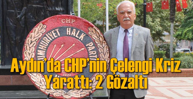 Aydın'da CHP'nin Çelengi Kriz Yarattı: 2 Gözaltı